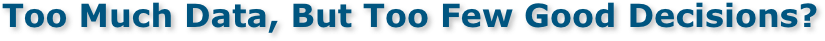 Too Much Data, But Too Few Good Decisions?
